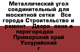 Металлический угол соединительный для москитной сетки - Все города Строительство и ремонт » Двери, окна и перегородки   . Приморский край,Уссурийский г. о. 
